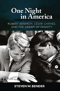 One Night America: Robert Kennedy, Cesar Chavez, and the Dream of Dignity