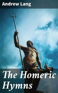 The Homeric Hymns: A New Prose Translation; and Essays, Literary and Mythological