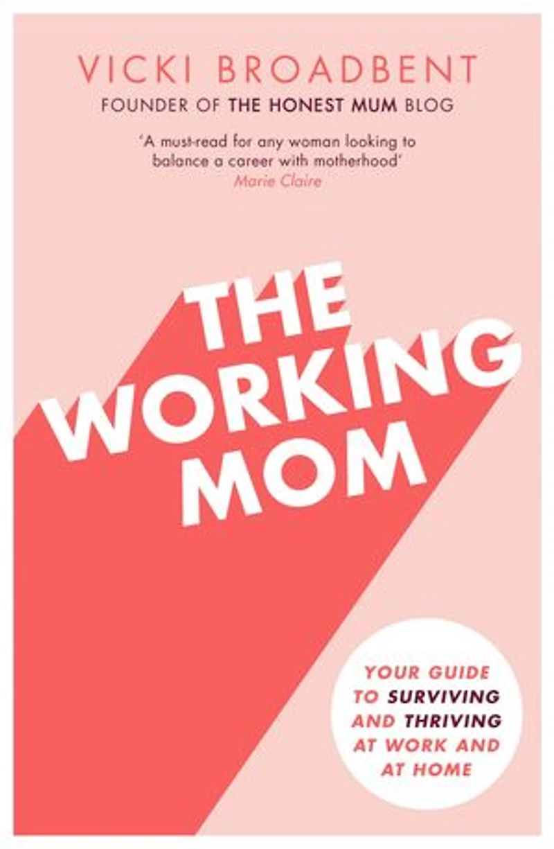 The Working Mom: Your Guide to Surviving and Thriving at Work Home