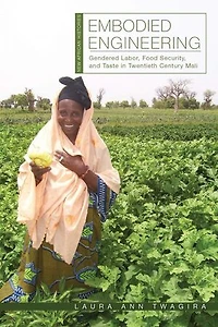 Embodied Engineering: Gendered Labor, Food Security, And Taste Twentieth-century Mali