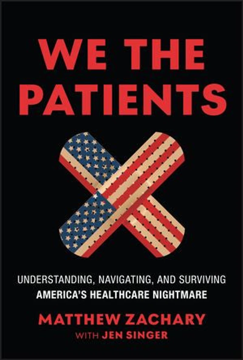 We the Patients: Understanding, Navigating, and Surviving America's Healthcare Nightmare