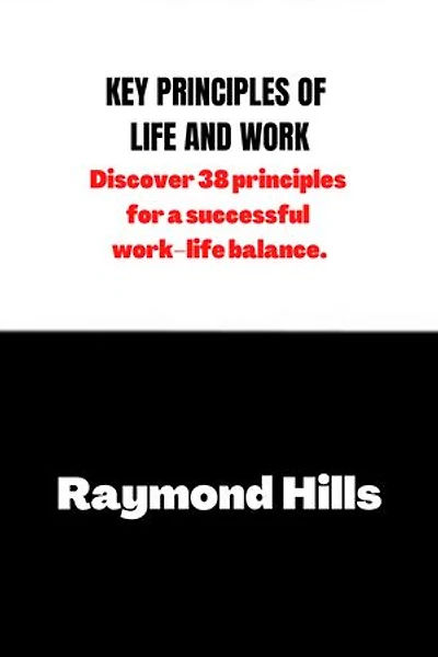 KEY PRINCIPLES OF LIFE AND WORK: Discover 38 principles for a successful work–life balance.
