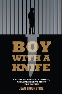 Boy With A Knife: Story Of Murder, Remorse, And Prisoner's Fight For Justice