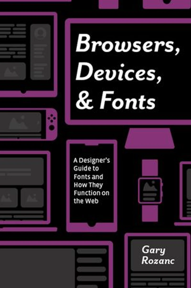 Browsers, Devices, and Fonts: A Designer's Guide to Fonts How They Function on the Web