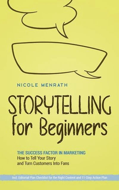 Storytelling for Beginners: The Success Factor in Marketing How to Tell Your Story and Turn Customers Into Fans - Incl. Editorial Plan Checklist for the Right Content and 11-Step Action Plan