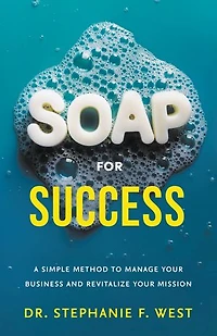 S.O.A.P. for Success: A Simple Method to Manage Your Business and Revitalize Mission