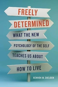 Freely Determined: What The New Psychology Of Self Teaches Us About How To Live