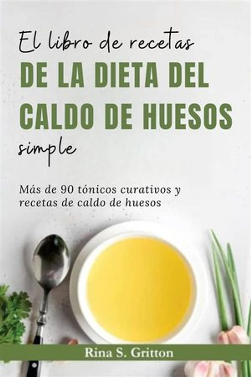 El libro de recetas de la dieta del caldo de huesos simple: Más de 90 tónicos curativos y recetas de caldo de huesos