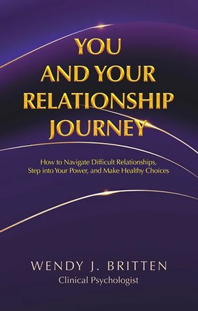 You and Your Relationship Journey: How to Navigate Difficult Relationships, Step into Power, Make Healthy Choices