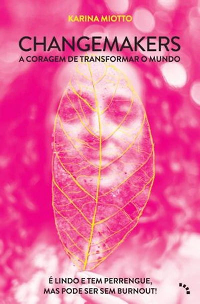Changemakers, a coragem de transformar o mundo: é lindo e tem perengue, mas pode ser sem burnout!