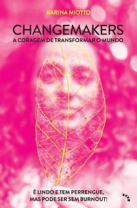 Changemakers, a coragem de transformar o mundo: é lindo e tem perengue, mas pode ser sem burnout!