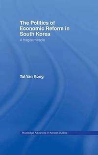 The Politics of Economic Reform South Korea: A Fragile Miracle