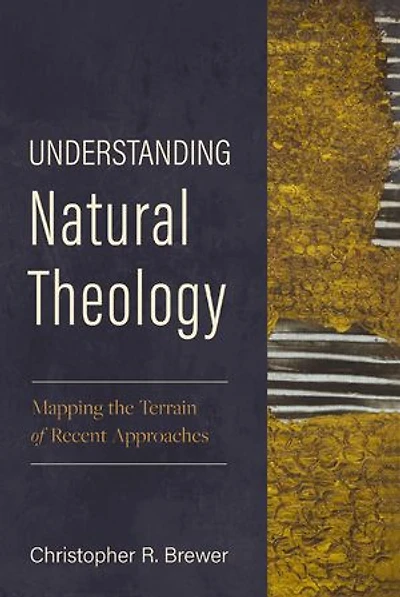 Understanding Natural Theology: Mapping the Terrain of Recent Approaches