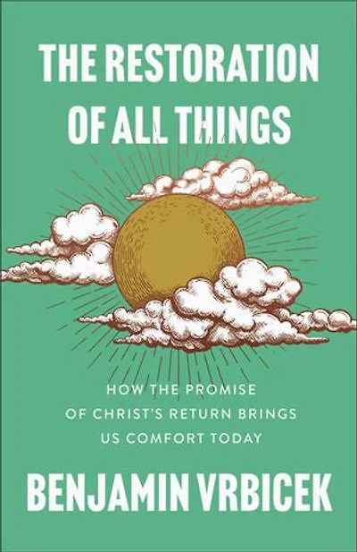 The Restoration of All Things: How the Promise of Christ's Return Brings Us Comfort Today