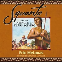 Squanto and the Miracle of Thanksgiving: A Harvest Story from Colonial America How One Native American's Friendship Saved Pilgrims