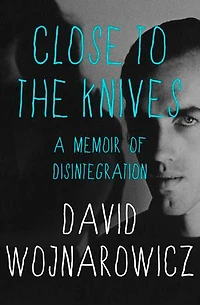 Close to the Knives: A Memoir of Disintegration