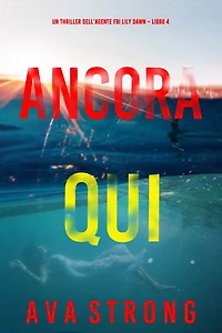 Ancora Qui (Un thriller dell’agente FBI Lily Dawn Libro 4)