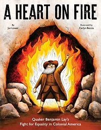 A Heart on Fire: Quaker Benjamin Lay's Fight for Equality Colonial America
