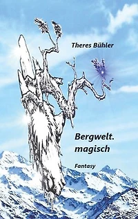 Bergwelt. magisch: Zauberhaftes, Unverhofftes wirft das Leben aus den gewohnten Bahnen