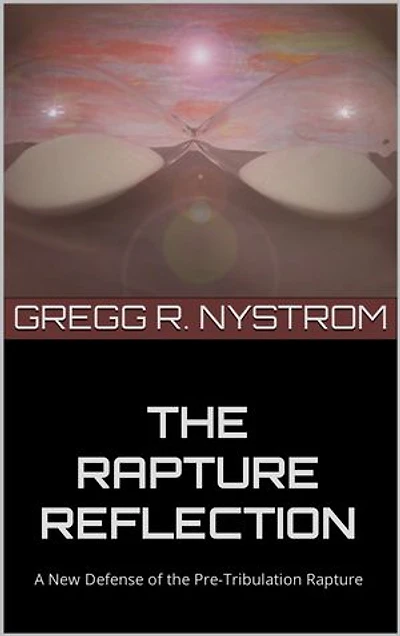 THE RAPTURE REFLECTION: A New Defense of the Pre-Tribulation Rapture
