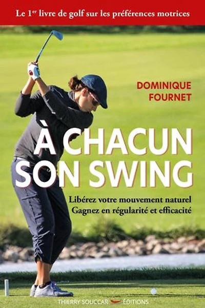 A chacun son swing: libérez votre mouvement naturel, gagnez en régularité et efficacité