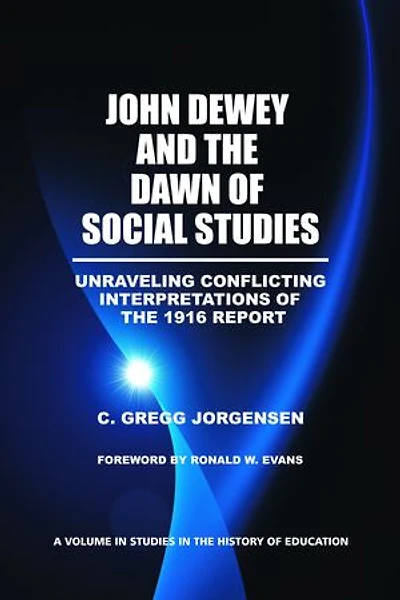 John Dewey and the Dawn of Social Studies: Unraveling Conflicting Interpretations of the 1916 Report