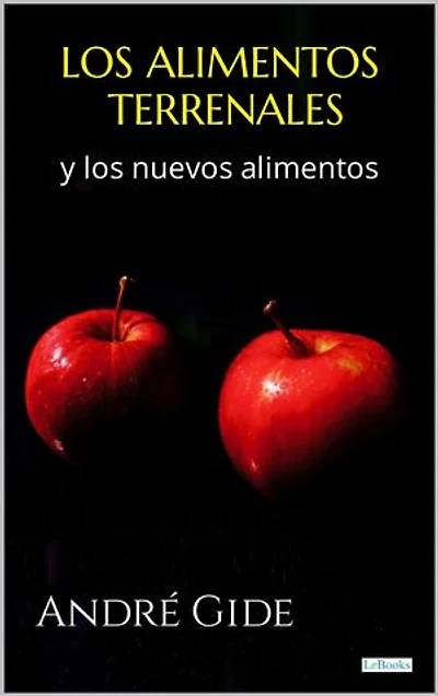 Los Alimentos Terrenales y Los Nuevos Alimentos: André Gide