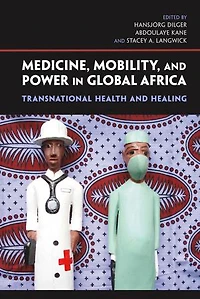Medicine, Mobility, and Power Global Africa: Transnational Health Healing