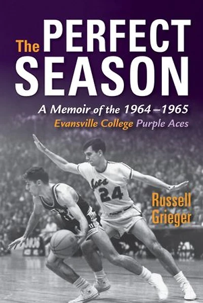 The Perfect Season: A Memoir Of 1964-1965 Evansville College Purple Aces