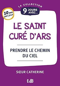 9 jours avec le saint curé d'Ars: Prendre le chemin du Ciel