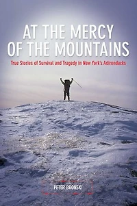At the Mercy Of Mountains: True Stories Survival And Tragedy New York's Adirondacks