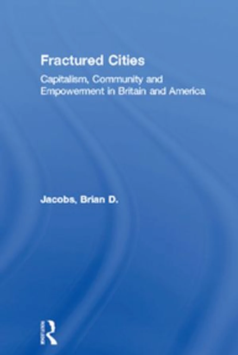 Fractured Cities: Capitalism, Community and Empowerment Britain America