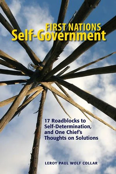 First Nations Self-Government: 17 Roadblocks to Self-Determination, and One Chief’s Thoughts on Solutions