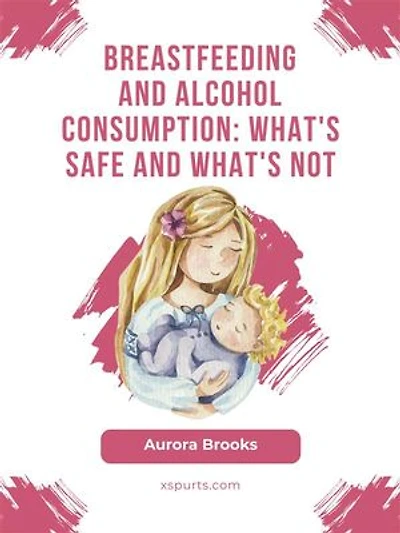 Breastfeeding and alcohol consumption: What's safe and what's not