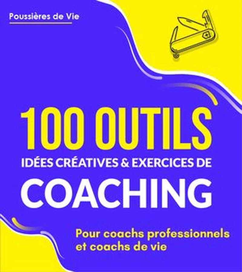 100 Outils, idées créatives et exercices de coaching : pour coachs professionnels et coachs de vie