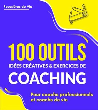 100 Outils, idées créatives et exercices de coaching : pour coachs professionnels et coachs de vie
