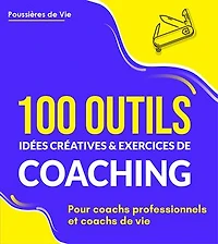 100 Outils, idées créatives et exercices de coaching : pour coachs professionnels et coachs de vie