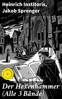 Der Hexenhammer (Alle 3 Bände): Bereicherte Ausgabe. Ein Werk zur Legitimation der Hexenverfolgung, das der Dominikaner Heinrich Kramer (lat. Henricus Institoris) im Jahre 1486 veröffentlichte