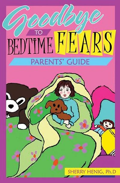 Goodbye to Bedtime Fears Parent's Guide: The Challenge of Putting a Frightened Child to Bed