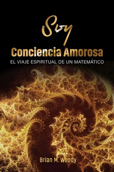 Soy conciencia amorosa: El viaje espiritual de un matemático