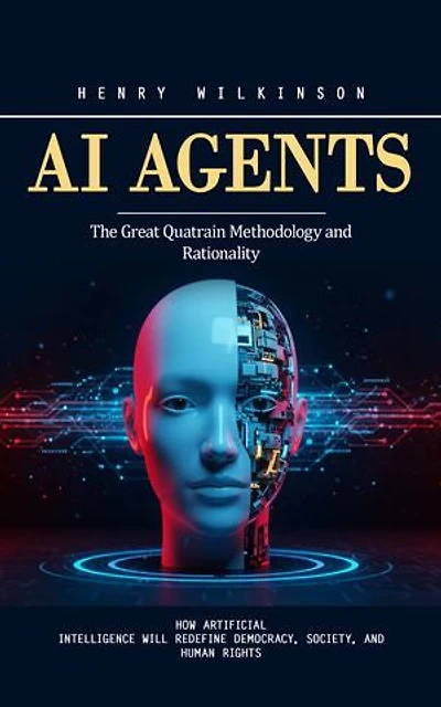 Ai Agents: Build and Automate Profitable Strategies With Artificial Intelligence (How Artificial Intelligence Will Redefine Democracy, Society, and Human Rights)