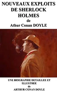 NOUVEAUX EXPLOITS DE SHERLOCK HOLMES: une biographie détaillée de Arthur Conan DOYLE(annotée et illustrée)