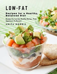 Low-Fat Recipes for a Healthy, Balanced Diet: Recipes For Low-fat, Healthy Eating - From Appetizers to Dessert