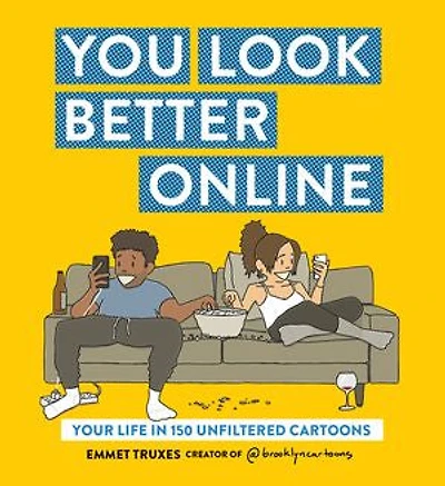 You Look Better Online: Your Life 150 Unfiltered Cartoons