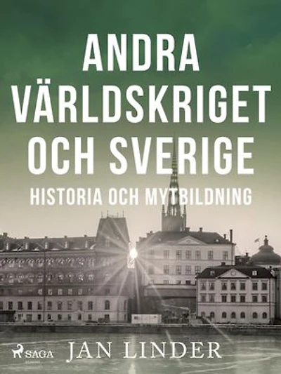 Andra världskriget och Sverige: Historia och mytbildning