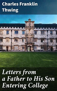 Letters from a Father to His Son Entering College: Navigating the College Journey: A Father's Letters of Wisdom and Guidance for Personal Growth