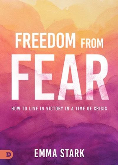 Freedom from Fear: How to Live Victory a Time of Crisis