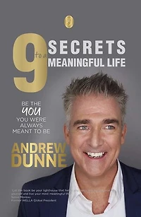 9 Secrets to a Meaningful Life: Be the YOU you were always meant to be