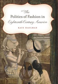 The Politics of Fashion Eighteenth-Century America