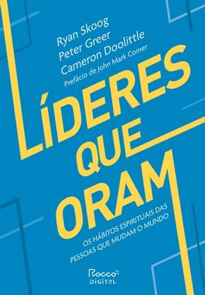 Líderes que oram: Os hábitos espirituais das pessoas que mudam o mundo